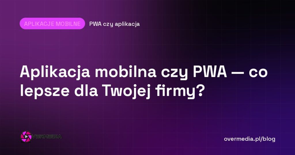 Aplikacja mobilna czy PWA — co lepsze dla Twojej firmy?