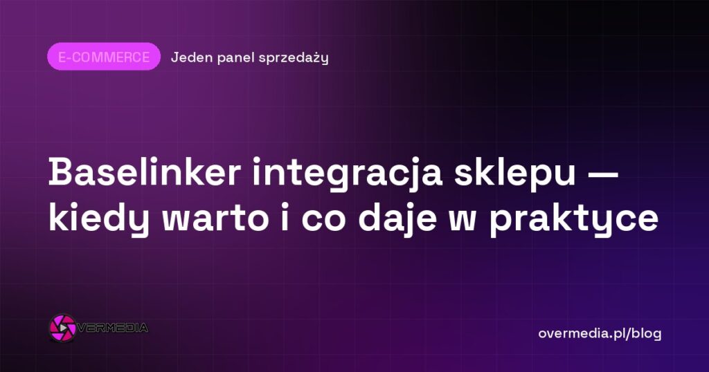 Baselinker integracja sklepu — kiedy warto i co daje w praktyce
