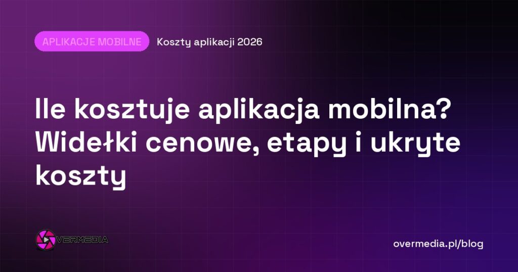 Ile kosztuje aplikacja mobilna? Widełki cenowe, etapy i ukryte koszty
