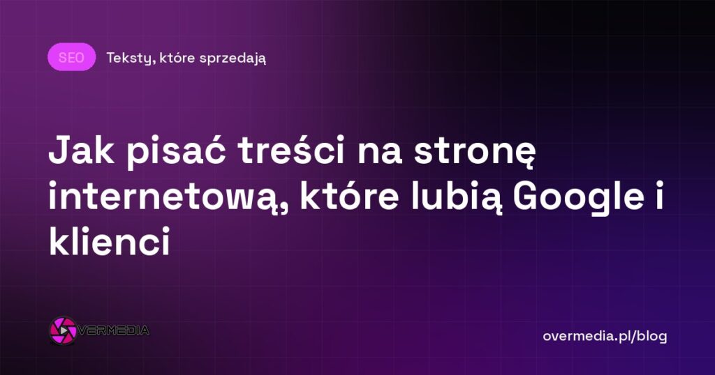 Jak pisać treści na stronę internetową, które lubią Google i klienci
