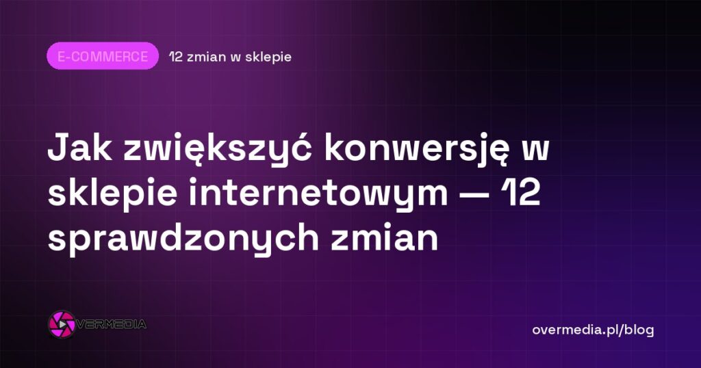 Jak zwiększyć konwersję w sklepie internetowym — 12 sprawdzonych zmian