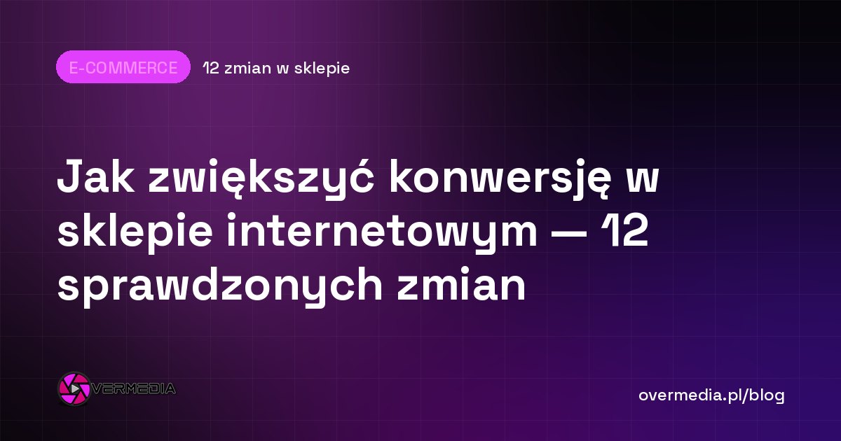 Jak zwiększyć konwersję w sklepie internetowym — 12 sprawdzonych zmian