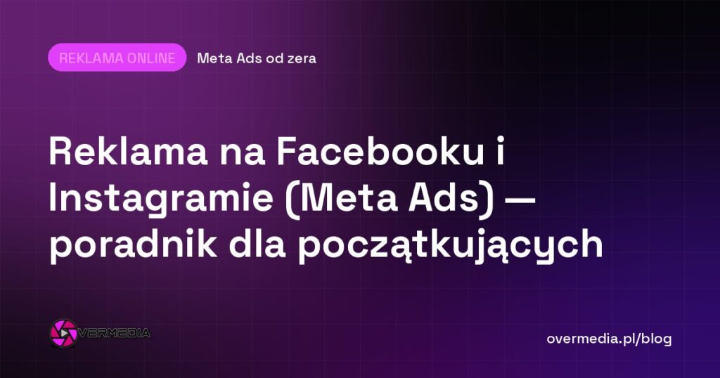Reklama na Facebooku i Instagramie (Meta Ads) — poradnik dla początkujących