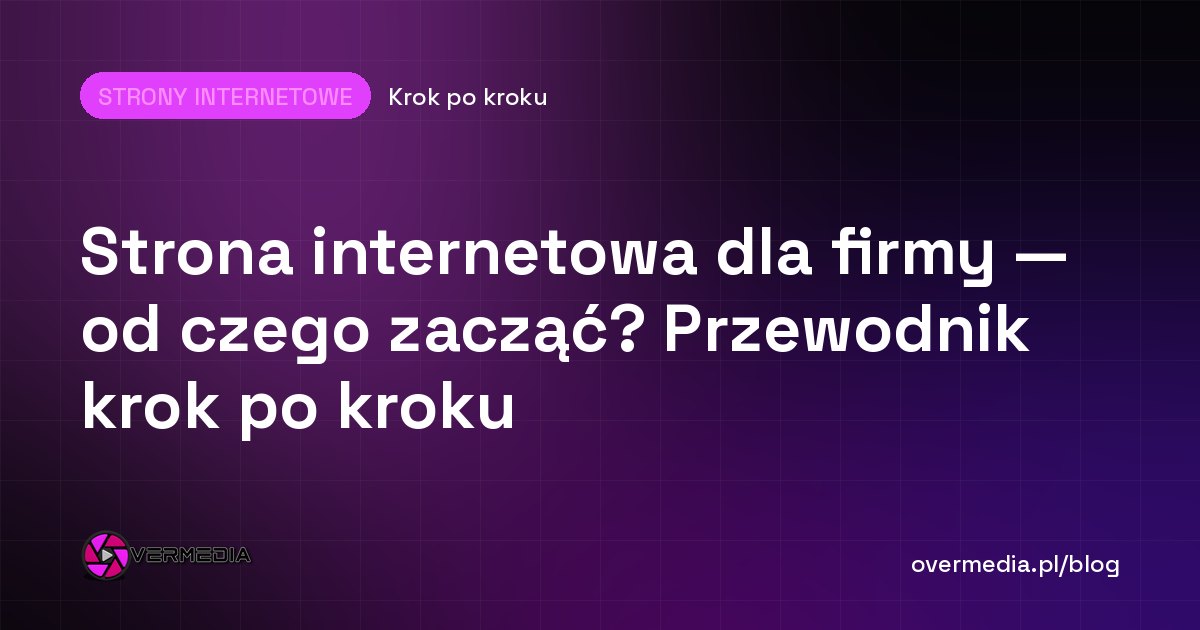 Strona internetowa dla firmy — od czego zacząć? Przewodnik krok po kroku